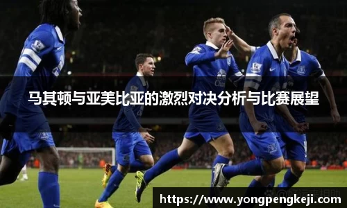 马其顿与亚美比亚的激烈对决分析与比赛展望